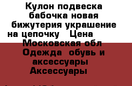 Кулон подвеска бабочка новая бижутерия украшение на цепочку › Цена ­ 500 - Московская обл. Одежда, обувь и аксессуары » Аксессуары   